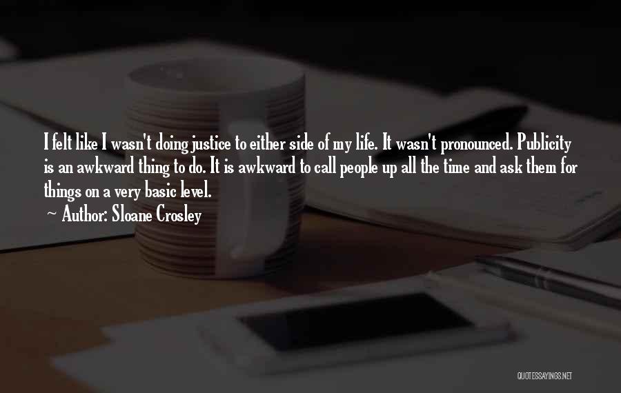 Sloane Crosley Quotes: I Felt Like I Wasn't Doing Justice To Either Side Of My Life. It Wasn't Pronounced. Publicity Is An Awkward