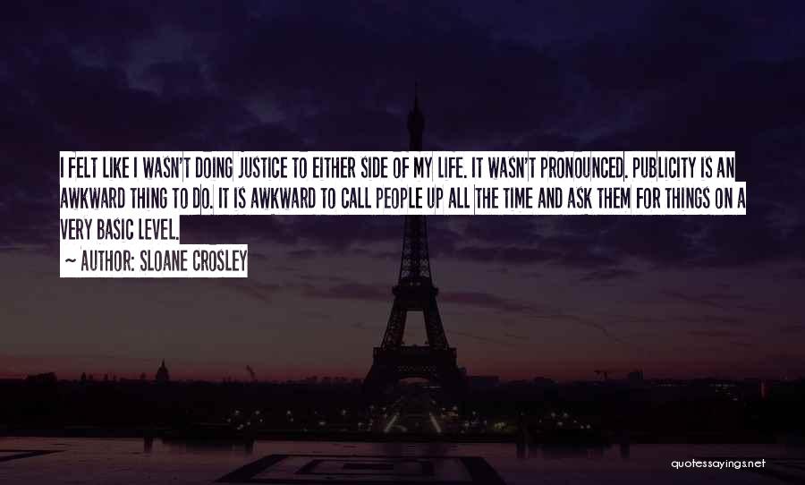 Sloane Crosley Quotes: I Felt Like I Wasn't Doing Justice To Either Side Of My Life. It Wasn't Pronounced. Publicity Is An Awkward