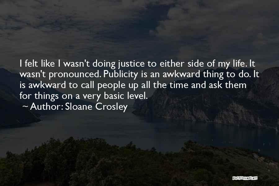 Sloane Crosley Quotes: I Felt Like I Wasn't Doing Justice To Either Side Of My Life. It Wasn't Pronounced. Publicity Is An Awkward