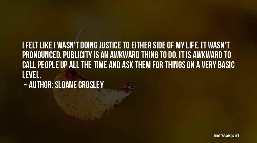 Sloane Crosley Quotes: I Felt Like I Wasn't Doing Justice To Either Side Of My Life. It Wasn't Pronounced. Publicity Is An Awkward