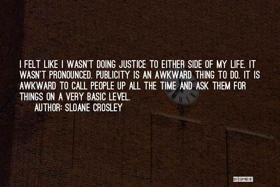 Sloane Crosley Quotes: I Felt Like I Wasn't Doing Justice To Either Side Of My Life. It Wasn't Pronounced. Publicity Is An Awkward