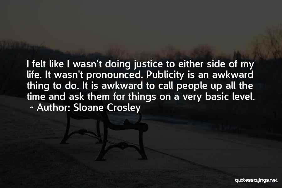 Sloane Crosley Quotes: I Felt Like I Wasn't Doing Justice To Either Side Of My Life. It Wasn't Pronounced. Publicity Is An Awkward