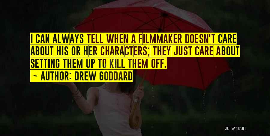 Drew Goddard Quotes: I Can Always Tell When A Filmmaker Doesn't Care About His Or Her Characters; They Just Care About Setting Them