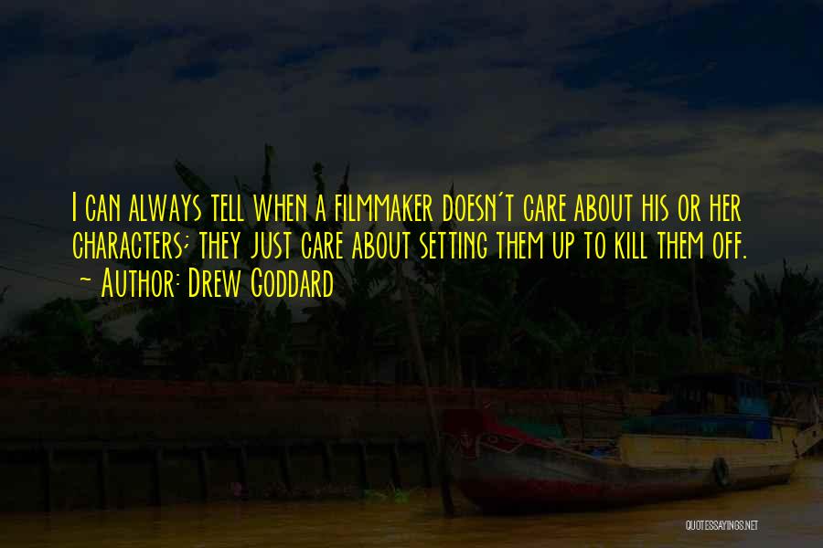 Drew Goddard Quotes: I Can Always Tell When A Filmmaker Doesn't Care About His Or Her Characters; They Just Care About Setting Them