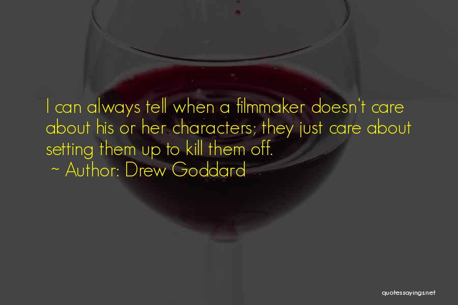 Drew Goddard Quotes: I Can Always Tell When A Filmmaker Doesn't Care About His Or Her Characters; They Just Care About Setting Them