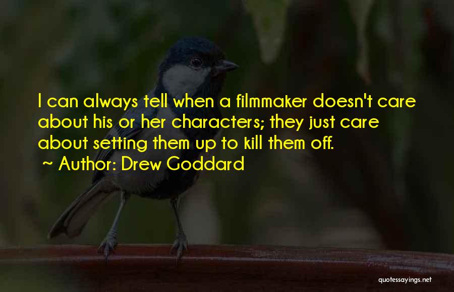 Drew Goddard Quotes: I Can Always Tell When A Filmmaker Doesn't Care About His Or Her Characters; They Just Care About Setting Them