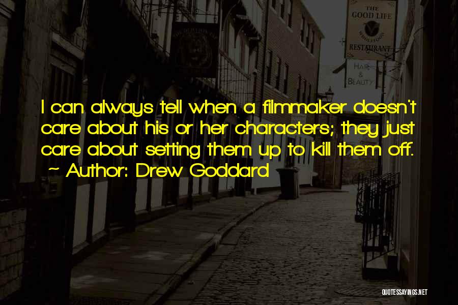 Drew Goddard Quotes: I Can Always Tell When A Filmmaker Doesn't Care About His Or Her Characters; They Just Care About Setting Them