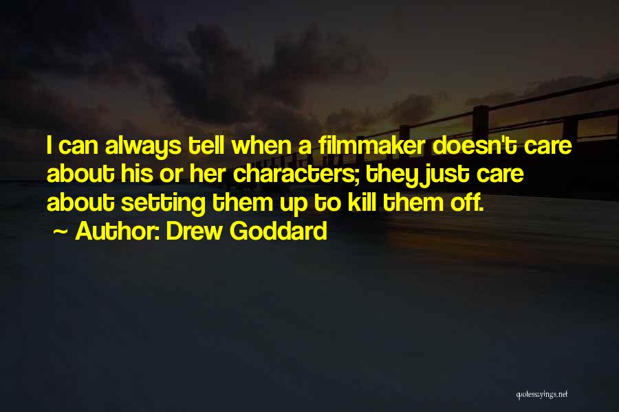 Drew Goddard Quotes: I Can Always Tell When A Filmmaker Doesn't Care About His Or Her Characters; They Just Care About Setting Them