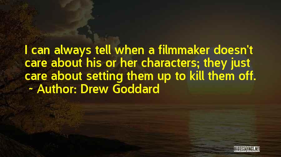 Drew Goddard Quotes: I Can Always Tell When A Filmmaker Doesn't Care About His Or Her Characters; They Just Care About Setting Them