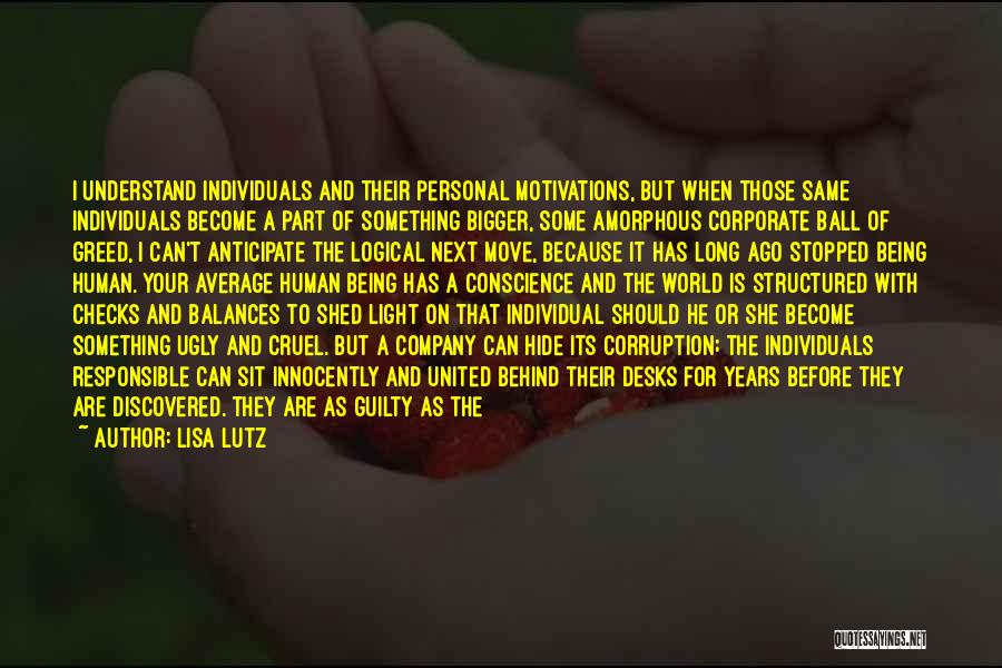 Lisa Lutz Quotes: I Understand Individuals And Their Personal Motivations, But When Those Same Individuals Become A Part Of Something Bigger, Some Amorphous