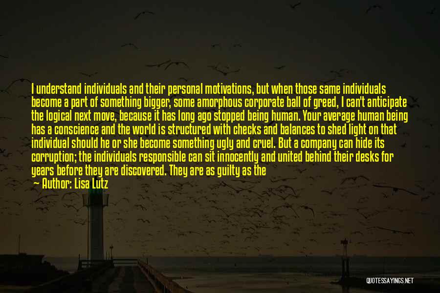 Lisa Lutz Quotes: I Understand Individuals And Their Personal Motivations, But When Those Same Individuals Become A Part Of Something Bigger, Some Amorphous