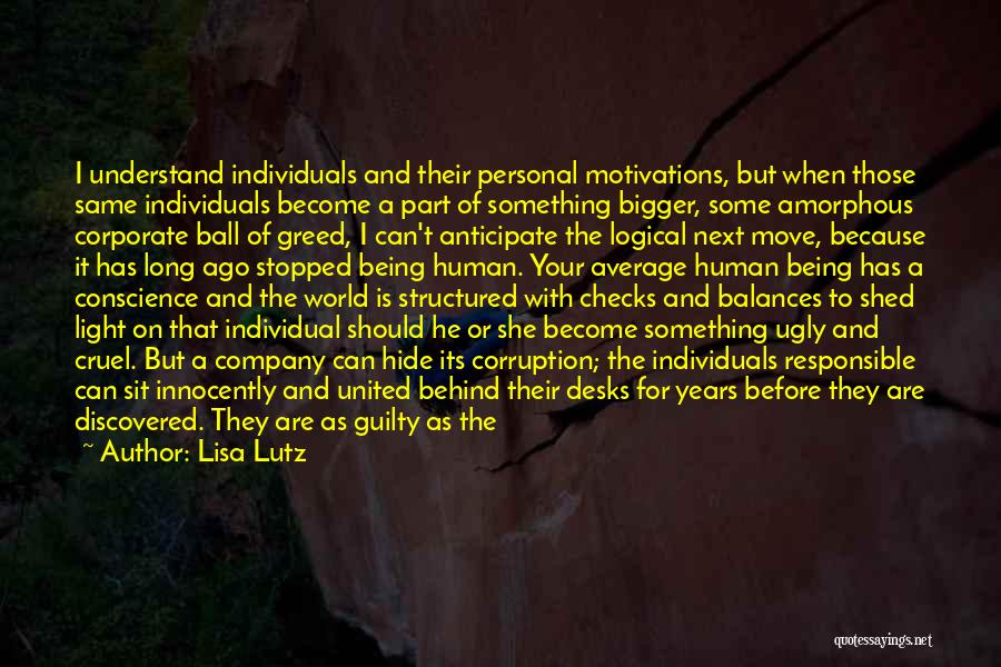 Lisa Lutz Quotes: I Understand Individuals And Their Personal Motivations, But When Those Same Individuals Become A Part Of Something Bigger, Some Amorphous