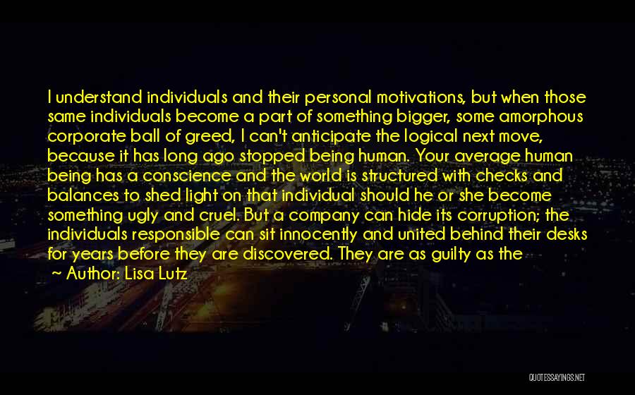 Lisa Lutz Quotes: I Understand Individuals And Their Personal Motivations, But When Those Same Individuals Become A Part Of Something Bigger, Some Amorphous