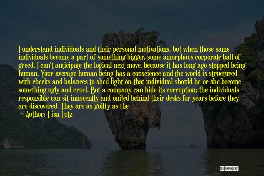 Lisa Lutz Quotes: I Understand Individuals And Their Personal Motivations, But When Those Same Individuals Become A Part Of Something Bigger, Some Amorphous