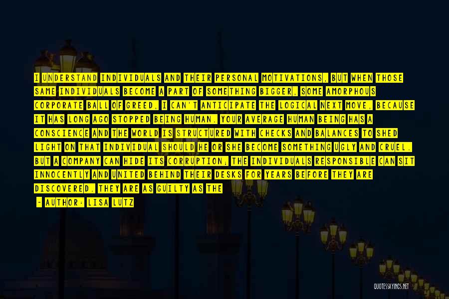 Lisa Lutz Quotes: I Understand Individuals And Their Personal Motivations, But When Those Same Individuals Become A Part Of Something Bigger, Some Amorphous