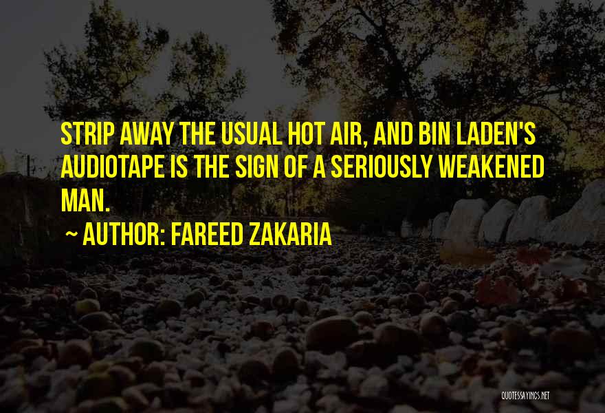 Fareed Zakaria Quotes: Strip Away The Usual Hot Air, And Bin Laden's Audiotape Is The Sign Of A Seriously Weakened Man.