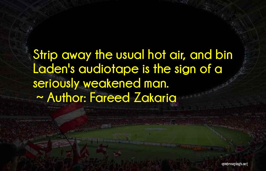 Fareed Zakaria Quotes: Strip Away The Usual Hot Air, And Bin Laden's Audiotape Is The Sign Of A Seriously Weakened Man.