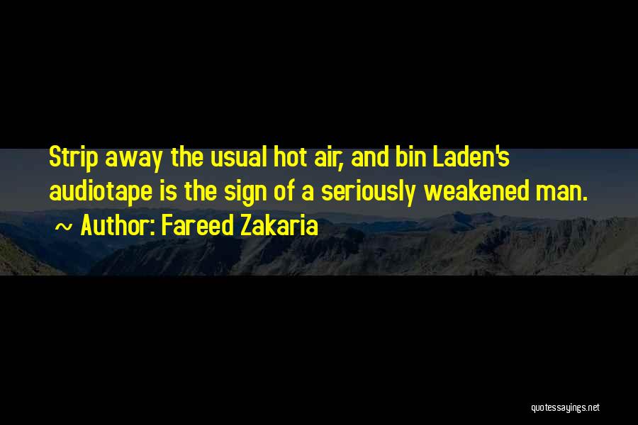 Fareed Zakaria Quotes: Strip Away The Usual Hot Air, And Bin Laden's Audiotape Is The Sign Of A Seriously Weakened Man.