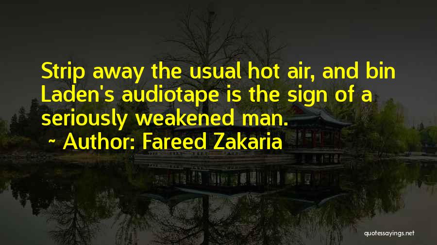 Fareed Zakaria Quotes: Strip Away The Usual Hot Air, And Bin Laden's Audiotape Is The Sign Of A Seriously Weakened Man.