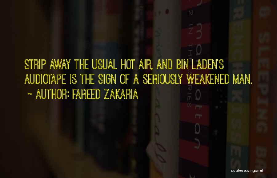 Fareed Zakaria Quotes: Strip Away The Usual Hot Air, And Bin Laden's Audiotape Is The Sign Of A Seriously Weakened Man.