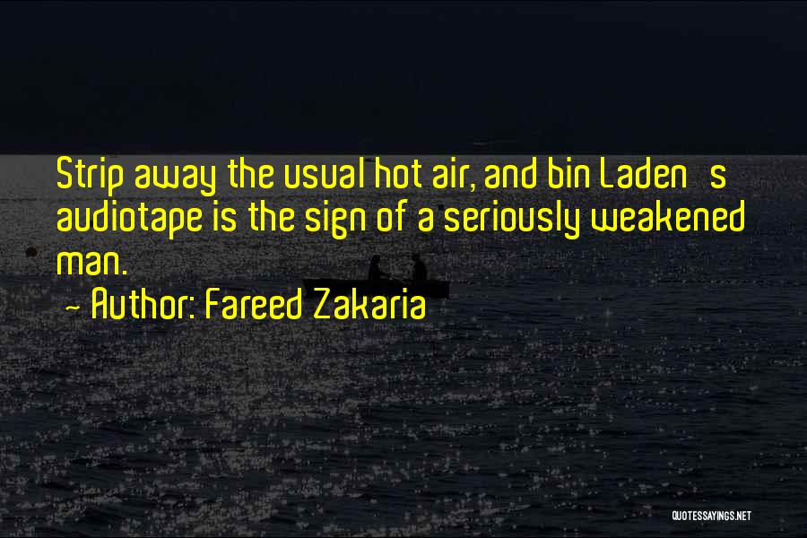 Fareed Zakaria Quotes: Strip Away The Usual Hot Air, And Bin Laden's Audiotape Is The Sign Of A Seriously Weakened Man.