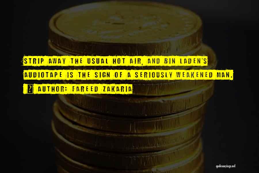 Fareed Zakaria Quotes: Strip Away The Usual Hot Air, And Bin Laden's Audiotape Is The Sign Of A Seriously Weakened Man.