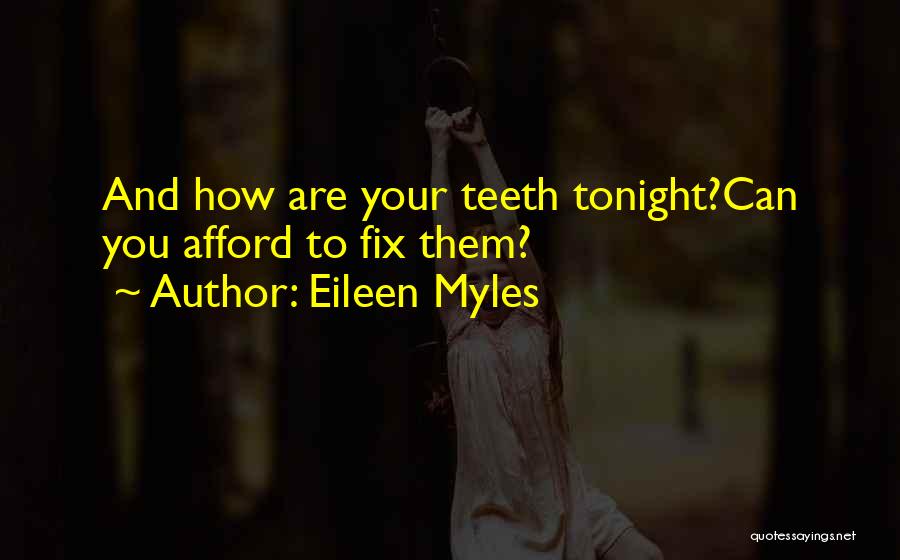 Eileen Myles Quotes: And How Are Your Teeth Tonight?can You Afford To Fix Them?