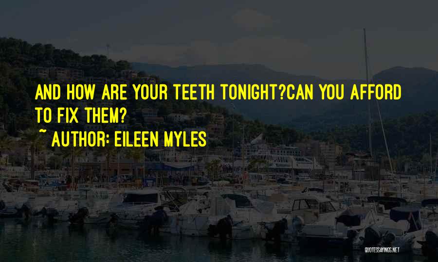 Eileen Myles Quotes: And How Are Your Teeth Tonight?can You Afford To Fix Them?