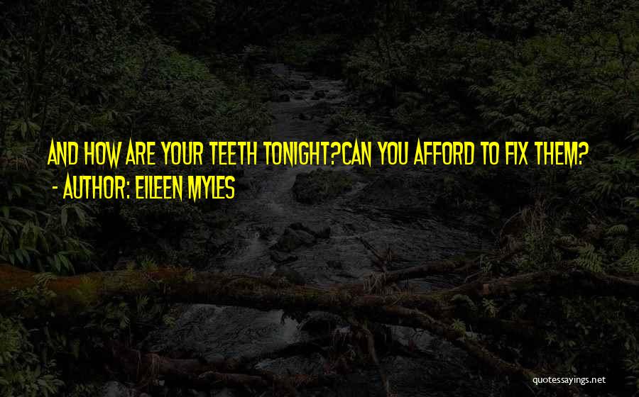 Eileen Myles Quotes: And How Are Your Teeth Tonight?can You Afford To Fix Them?