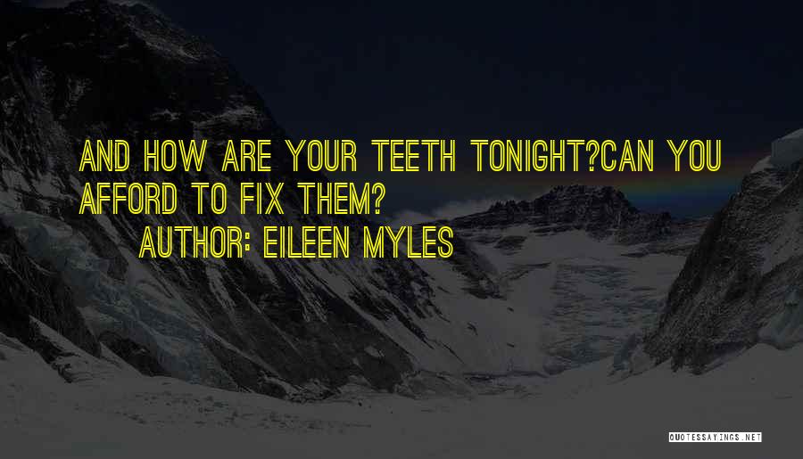 Eileen Myles Quotes: And How Are Your Teeth Tonight?can You Afford To Fix Them?