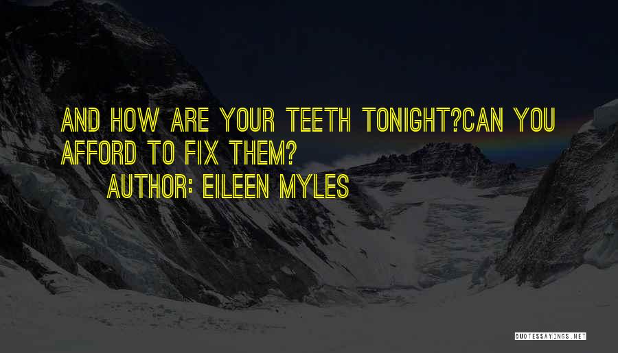 Eileen Myles Quotes: And How Are Your Teeth Tonight?can You Afford To Fix Them?