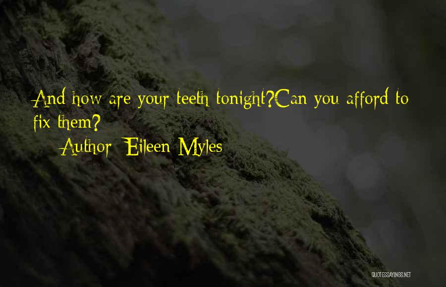 Eileen Myles Quotes: And How Are Your Teeth Tonight?can You Afford To Fix Them?