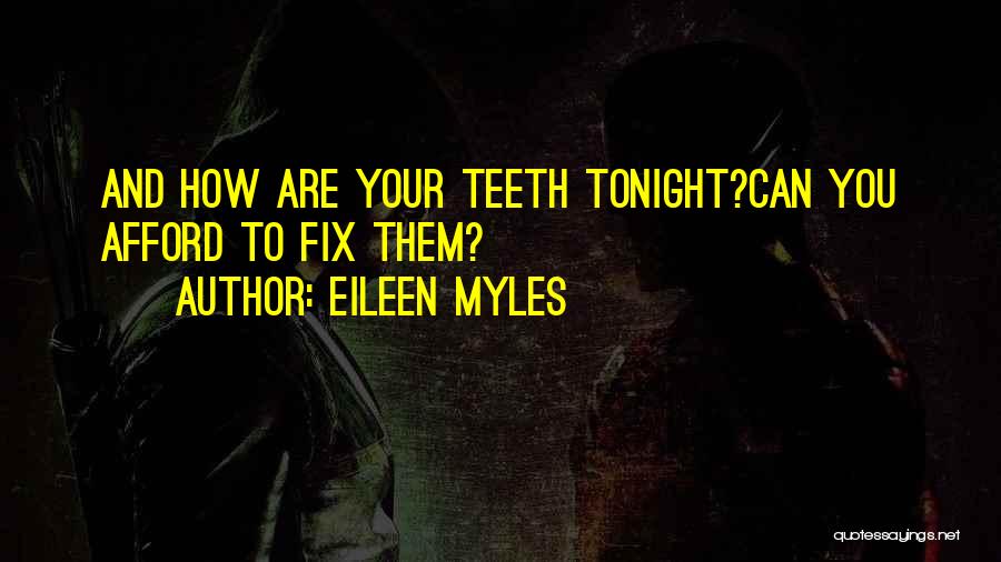 Eileen Myles Quotes: And How Are Your Teeth Tonight?can You Afford To Fix Them?