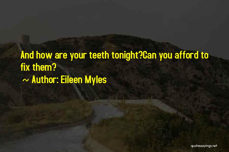 Eileen Myles Quotes: And How Are Your Teeth Tonight?can You Afford To Fix Them?