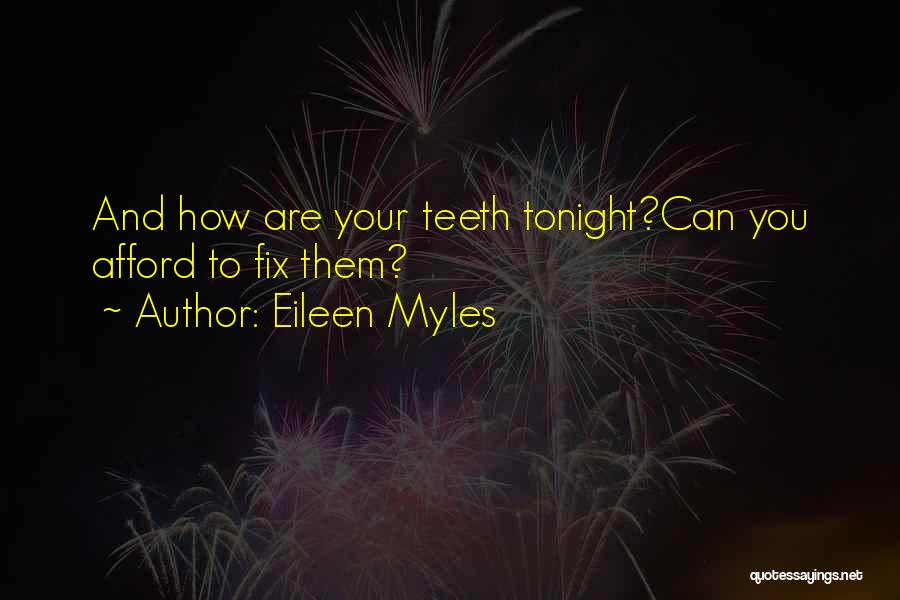 Eileen Myles Quotes: And How Are Your Teeth Tonight?can You Afford To Fix Them?