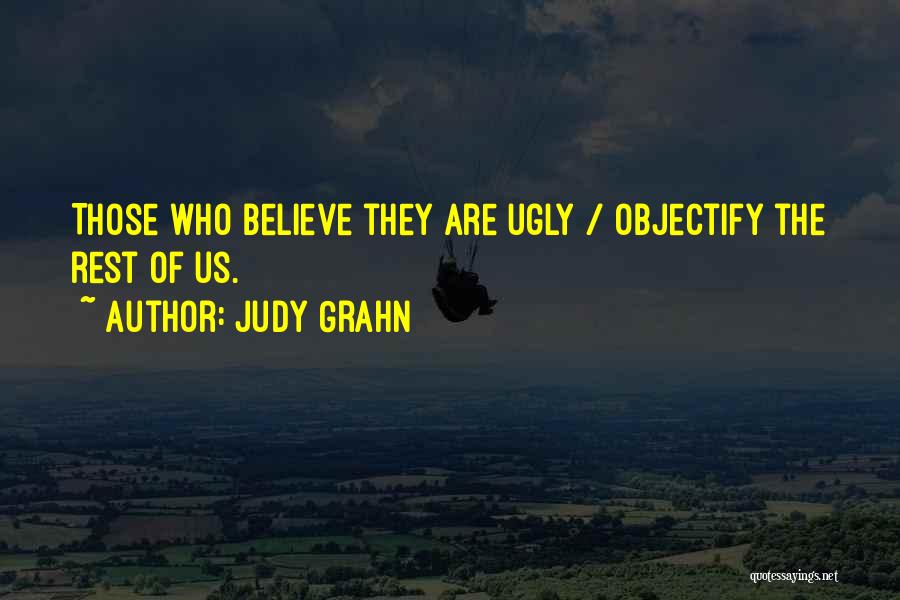 Judy Grahn Quotes: Those Who Believe They Are Ugly / Objectify The Rest Of Us.