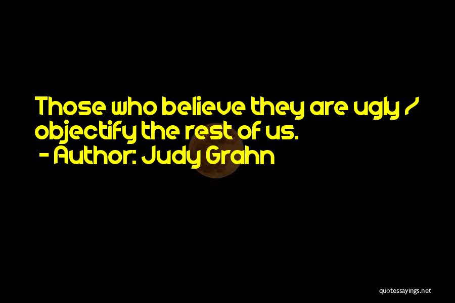 Judy Grahn Quotes: Those Who Believe They Are Ugly / Objectify The Rest Of Us.