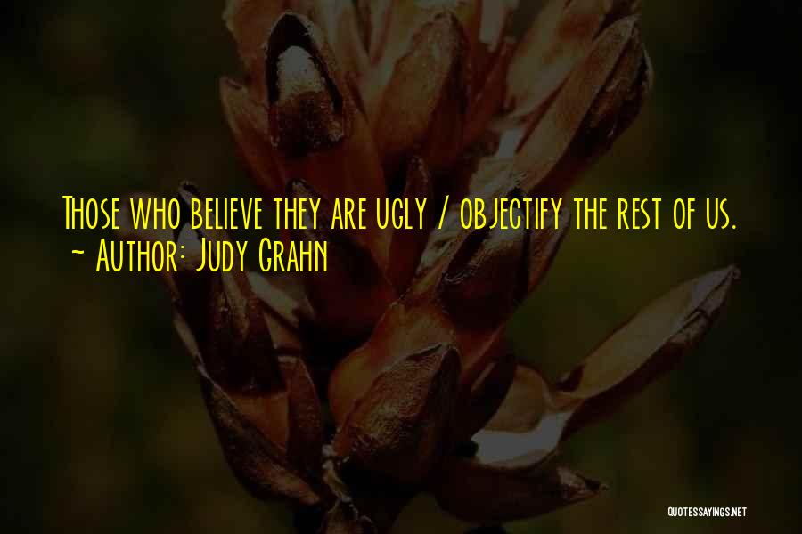 Judy Grahn Quotes: Those Who Believe They Are Ugly / Objectify The Rest Of Us.