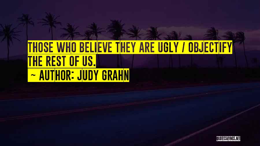 Judy Grahn Quotes: Those Who Believe They Are Ugly / Objectify The Rest Of Us.