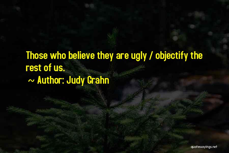 Judy Grahn Quotes: Those Who Believe They Are Ugly / Objectify The Rest Of Us.