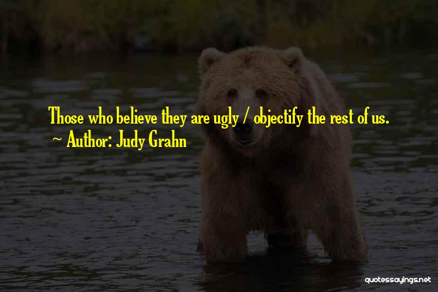 Judy Grahn Quotes: Those Who Believe They Are Ugly / Objectify The Rest Of Us.