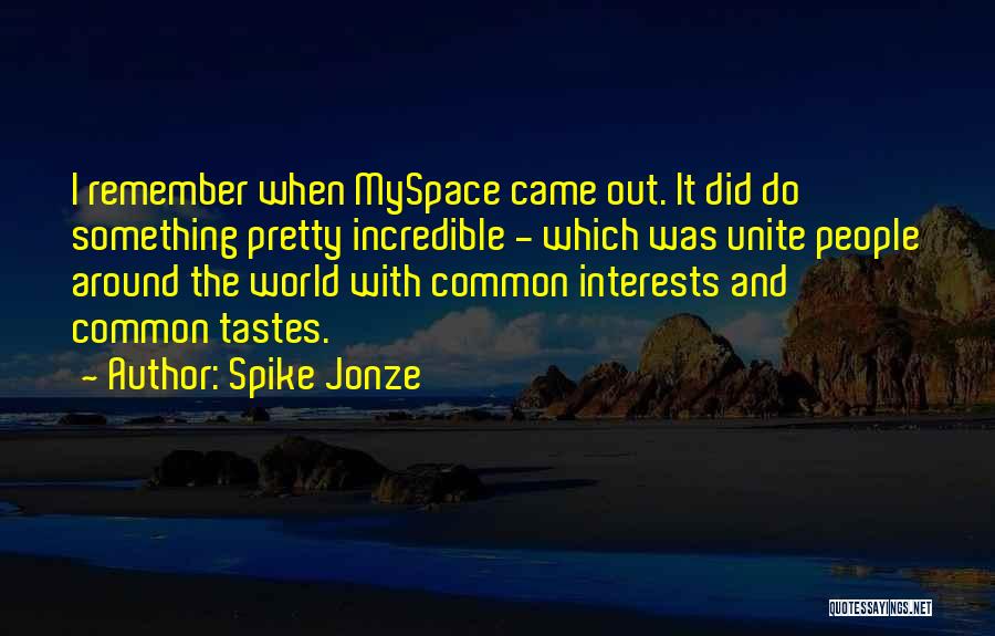 Spike Jonze Quotes: I Remember When Myspace Came Out. It Did Do Something Pretty Incredible - Which Was Unite People Around The World