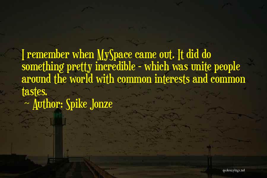 Spike Jonze Quotes: I Remember When Myspace Came Out. It Did Do Something Pretty Incredible - Which Was Unite People Around The World