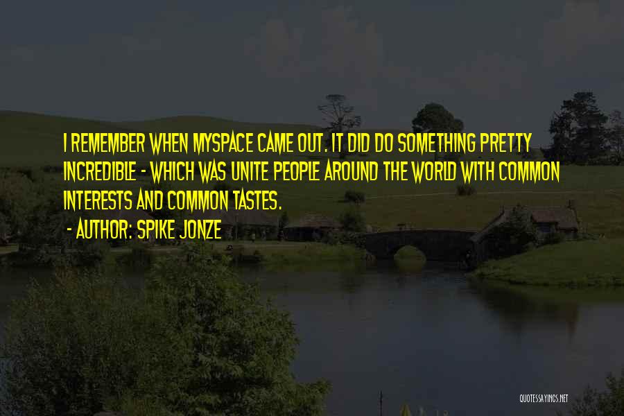 Spike Jonze Quotes: I Remember When Myspace Came Out. It Did Do Something Pretty Incredible - Which Was Unite People Around The World