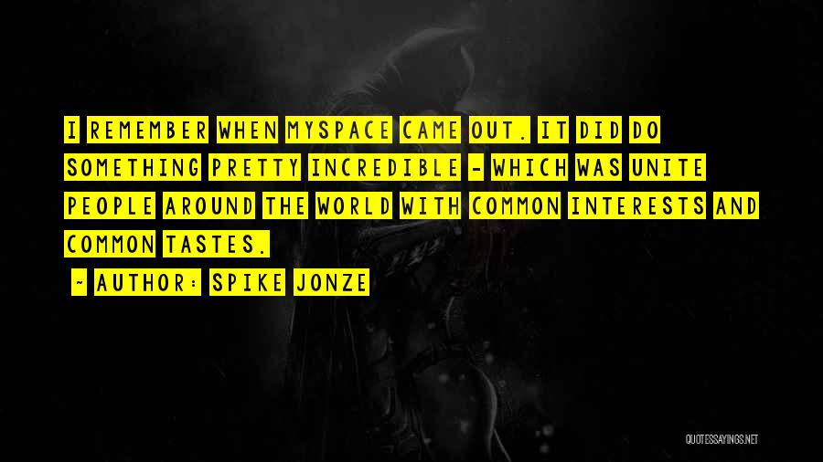 Spike Jonze Quotes: I Remember When Myspace Came Out. It Did Do Something Pretty Incredible - Which Was Unite People Around The World