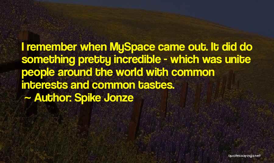 Spike Jonze Quotes: I Remember When Myspace Came Out. It Did Do Something Pretty Incredible - Which Was Unite People Around The World