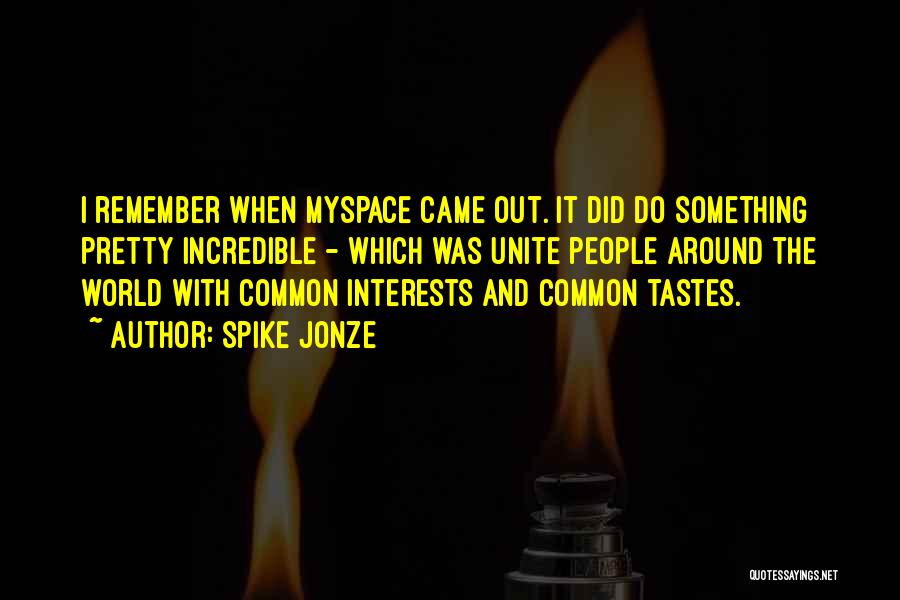 Spike Jonze Quotes: I Remember When Myspace Came Out. It Did Do Something Pretty Incredible - Which Was Unite People Around The World