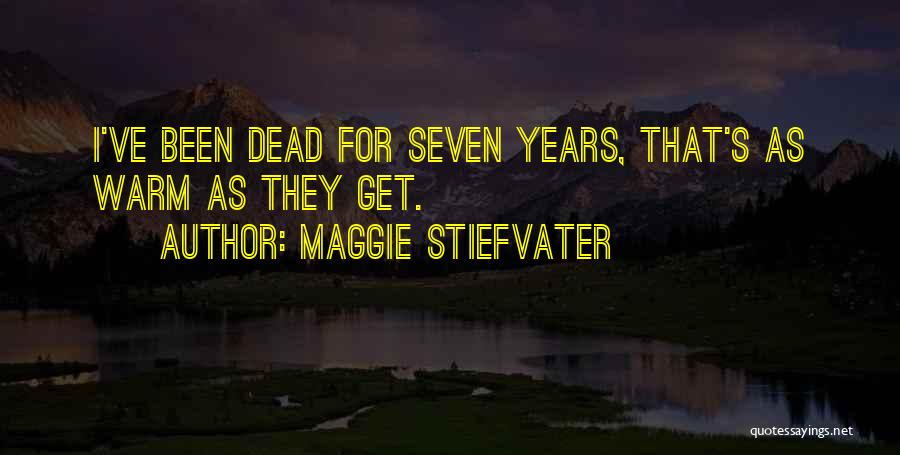 Maggie Stiefvater Quotes: I've Been Dead For Seven Years, That's As Warm As They Get.