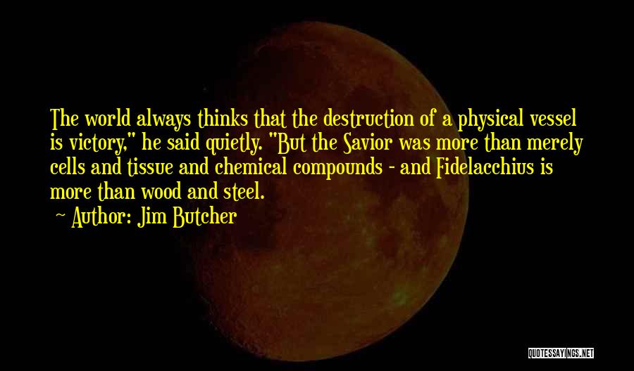 Jim Butcher Quotes: The World Always Thinks That The Destruction Of A Physical Vessel Is Victory, He Said Quietly. But The Savior Was