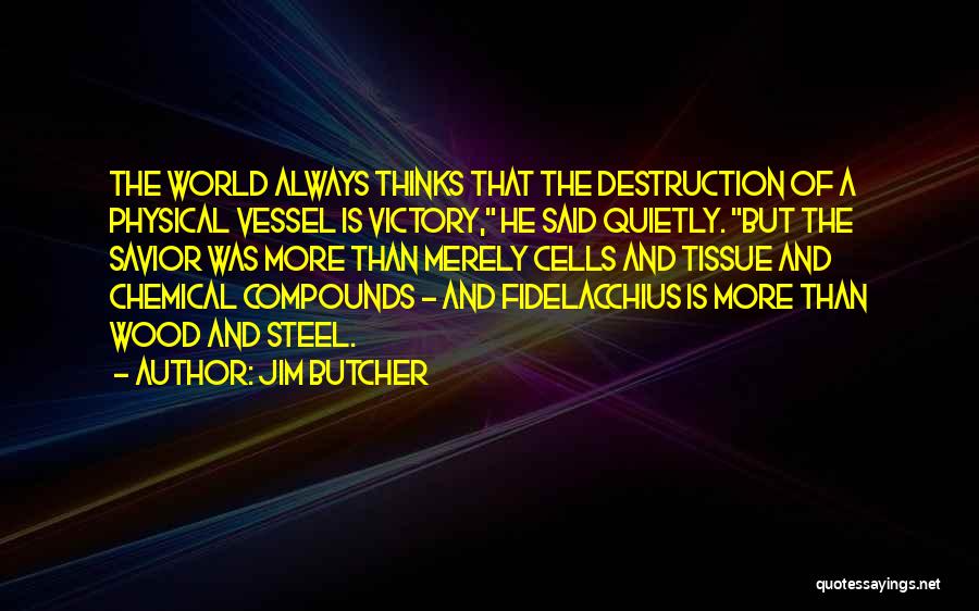 Jim Butcher Quotes: The World Always Thinks That The Destruction Of A Physical Vessel Is Victory, He Said Quietly. But The Savior Was